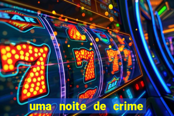 uma noite de crime dublado drive