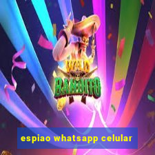 espiao whatsapp celular