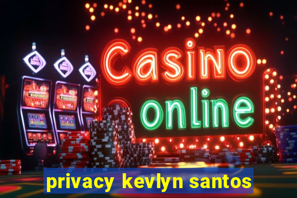 privacy kevlyn santos