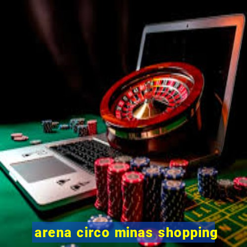 arena circo minas shopping