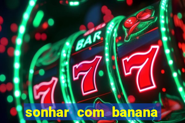 sonhar com banana no jogo do bicho