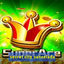 secret city cancelada