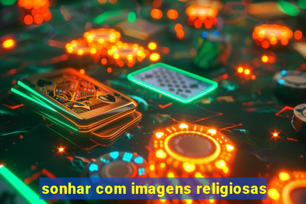 sonhar com imagens religiosas