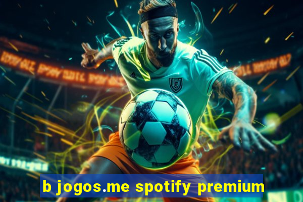 b jogos.me spotify premium