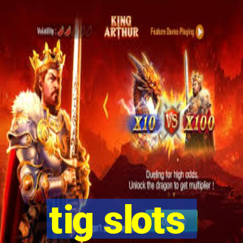 tig slots