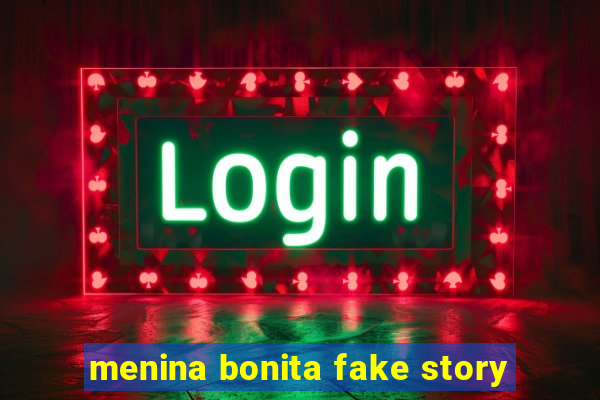 menina bonita fake story