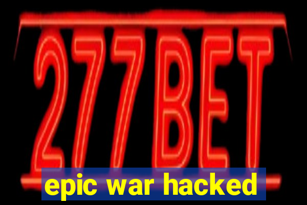 epic war hacked