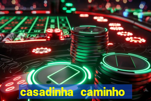 casadinha caminho da sorte