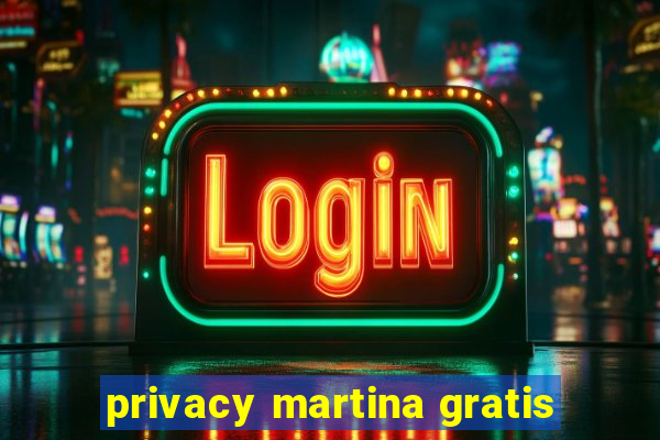 privacy martina gratis