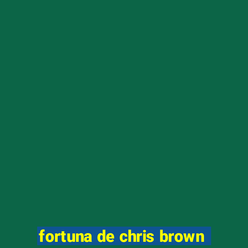 fortuna de chris brown