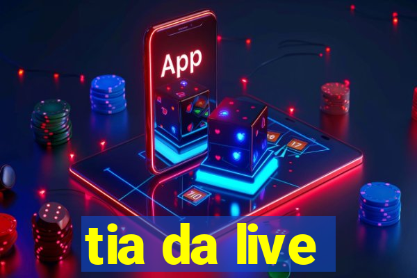 tia da live