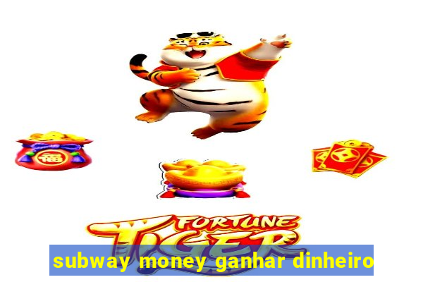 subway money ganhar dinheiro