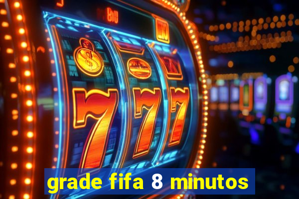 grade fifa 8 minutos