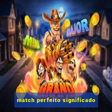 match perfeito significado