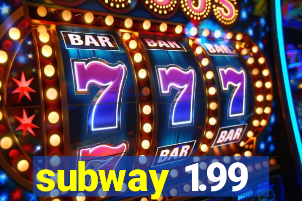 subway 1.99