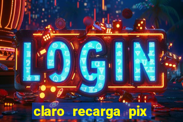 claro recarga pix $10 reais