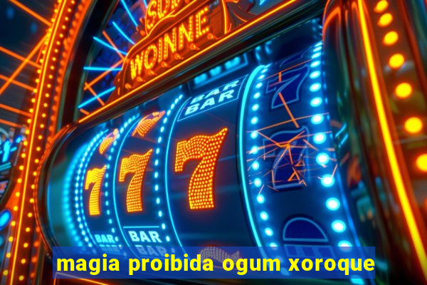 magia proibida ogum xoroque