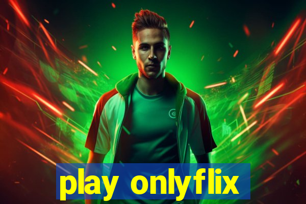 play onlyflix