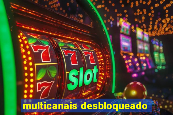 multicanais desbloqueado