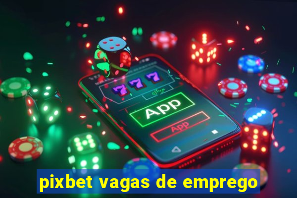 pixbet vagas de emprego