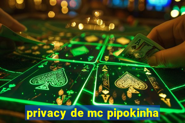 privacy de mc pipokinha