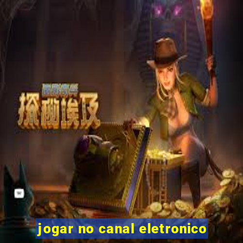 jogar no canal eletronico