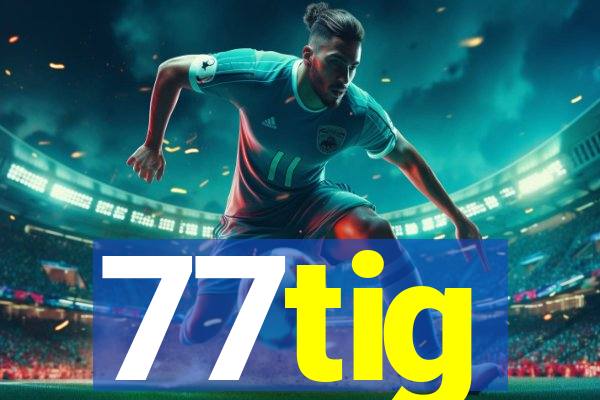 77tig