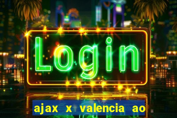 ajax x valencia ao vivo futemax