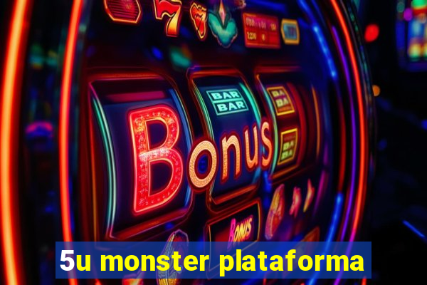 5u monster plataforma