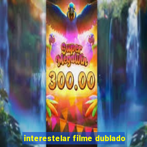 interestelar filme dublado