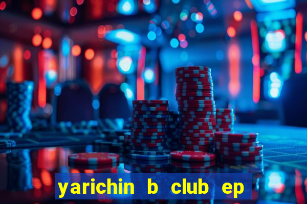 yarichin b club ep 2 dublado