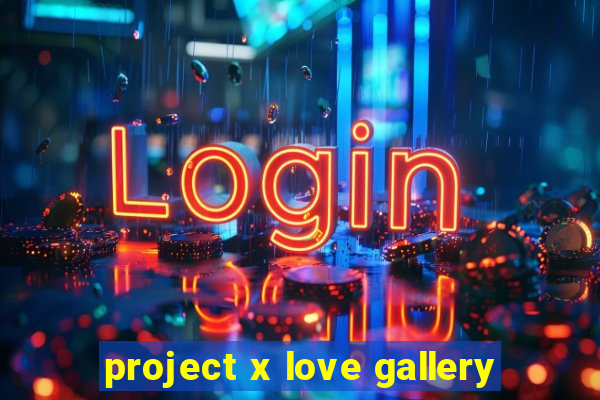 project x love gallery