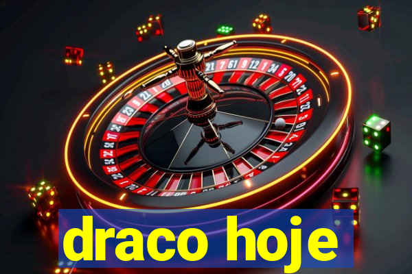 draco hoje