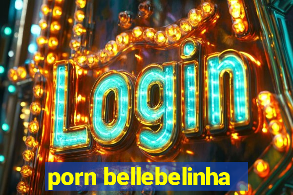 porn bellebelinha