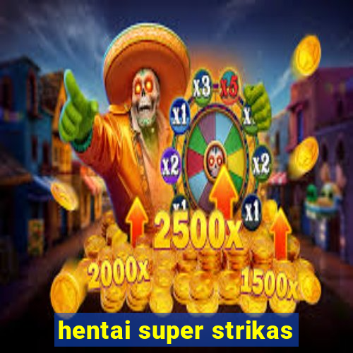 hentai super strikas