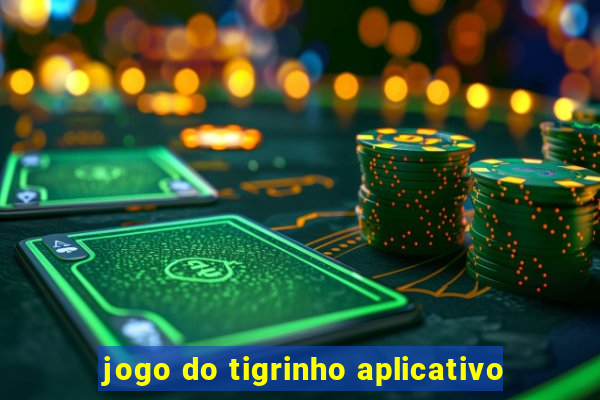 jogo do tigrinho aplicativo