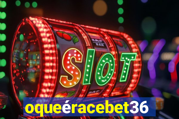 oqueéracebet365