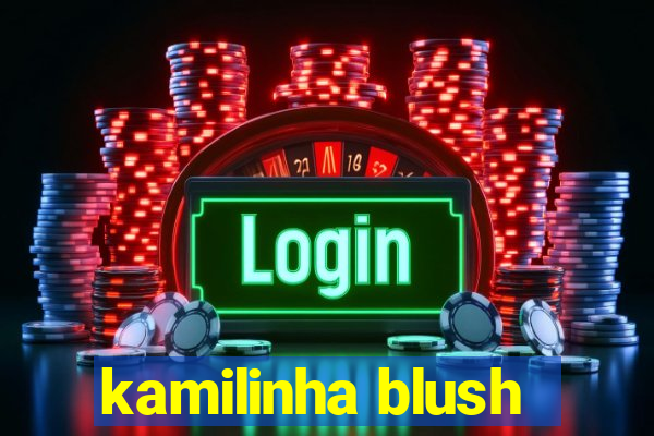 kamilinha blush