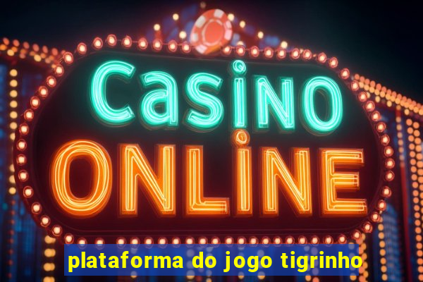 plataforma do jogo tigrinho