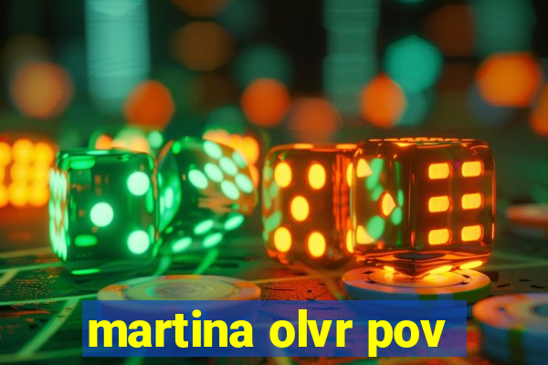 martina olvr pov