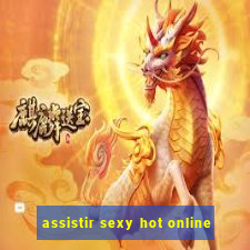 assistir sexy hot online