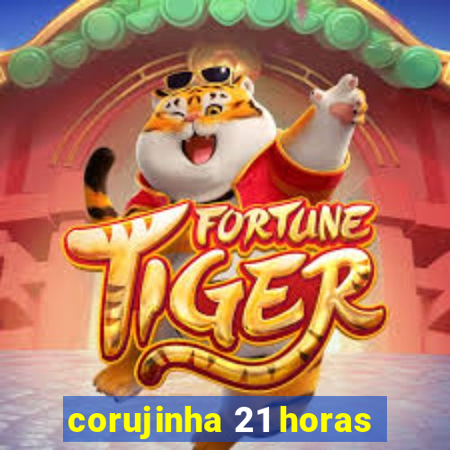 corujinha 21 horas