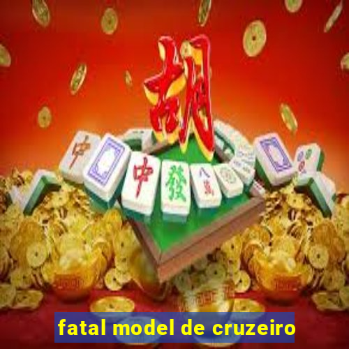 fatal model de cruzeiro