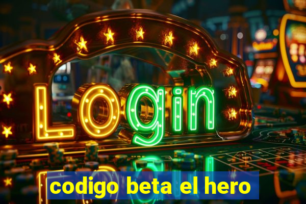 codigo beta el hero