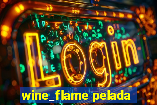 wine_flame pelada