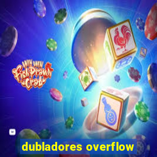 dubladores overflow