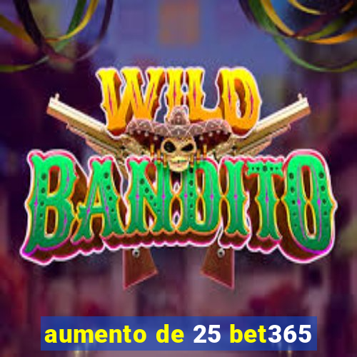 aumento de 25 bet365