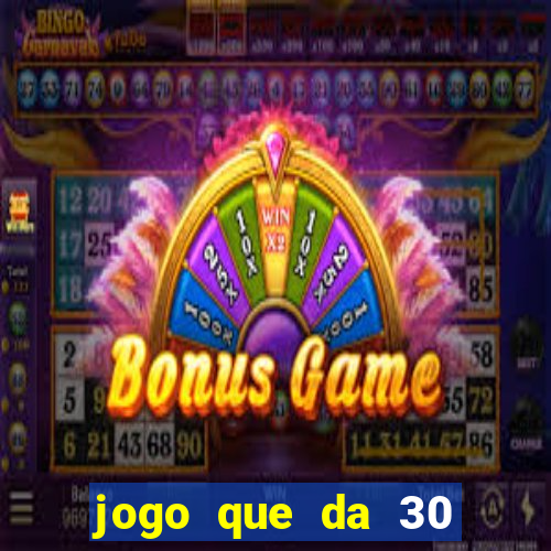 jogo que da 30 reais de bonus