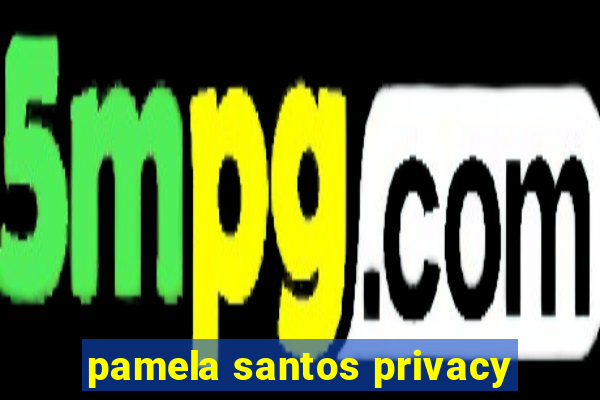 pamela santos privacy