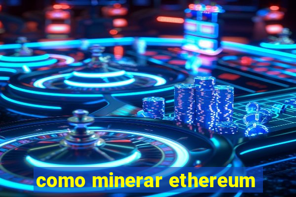 como minerar ethereum